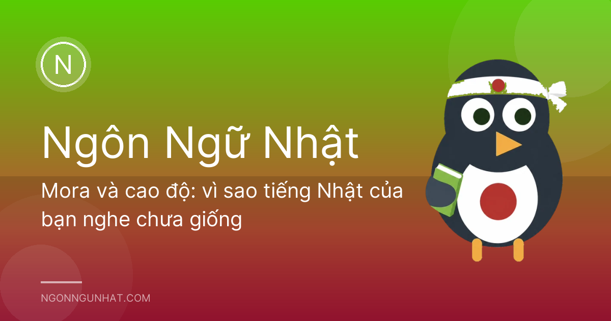 Mora và cao độ: vì sao tiếng Nhật của bạn nghe chưa giống