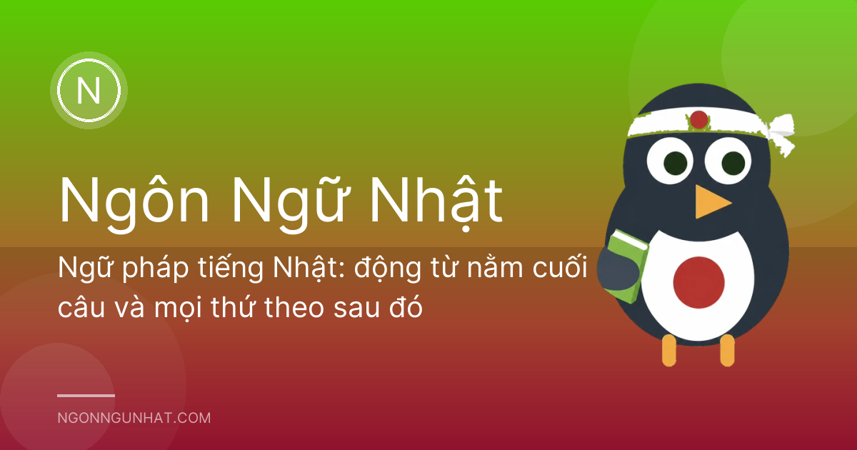 Ngữ pháp tiếng Nhật: động từ nằm cuối câu và mọi thứ theo sau đó